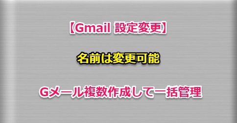 【Gmail 設定変更】名前は変更可能・Gメール複数作成して一括管理【画像】